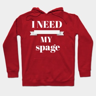 I NEED MY SPAGE Hoodie